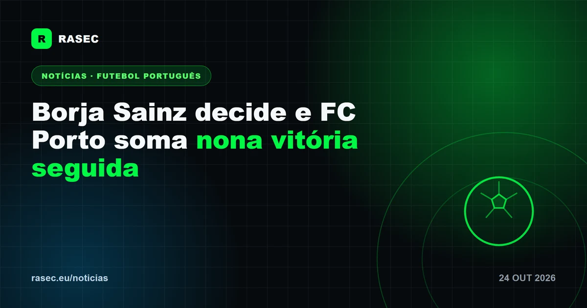 Borja Sainz decide e FC Porto soma nona vitória seguida na Liga