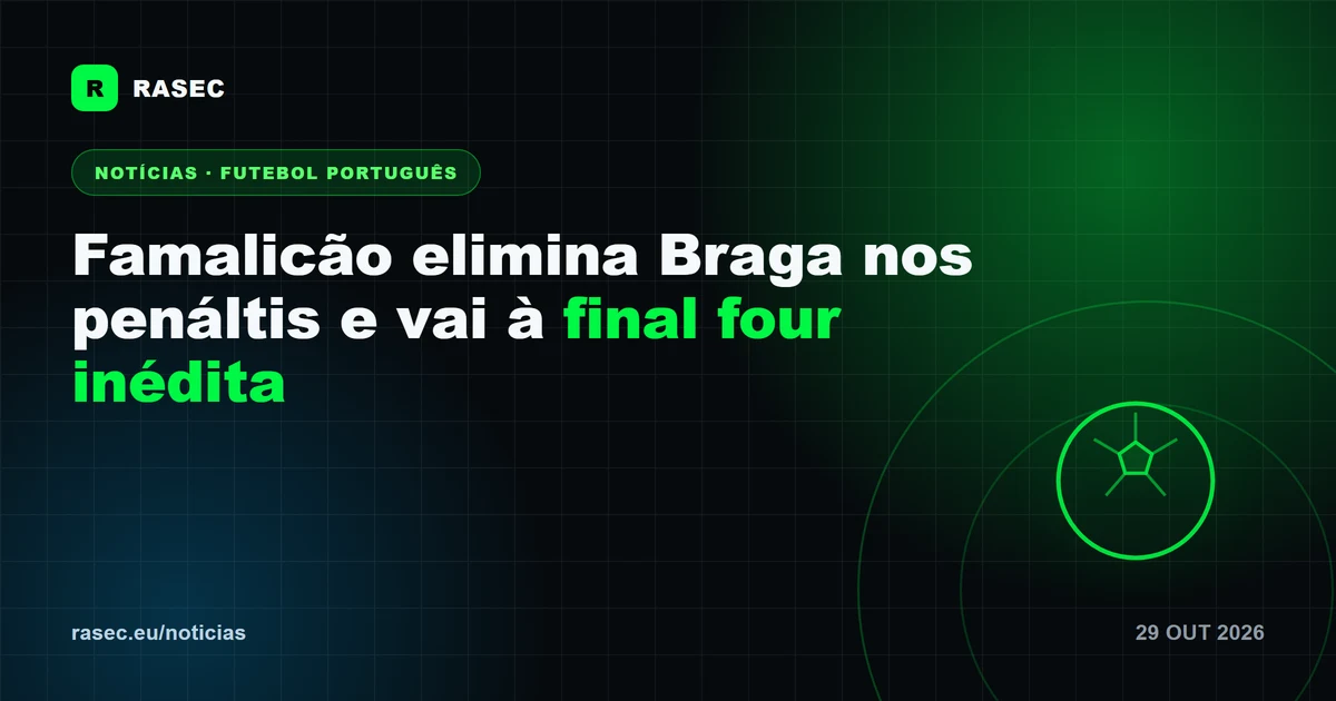 Famalicão elimina Braga nos penáltis e vai à final four inédita