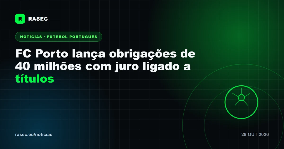 FC Porto lança obrigações de 40 milhões com juro ligado a títulos
