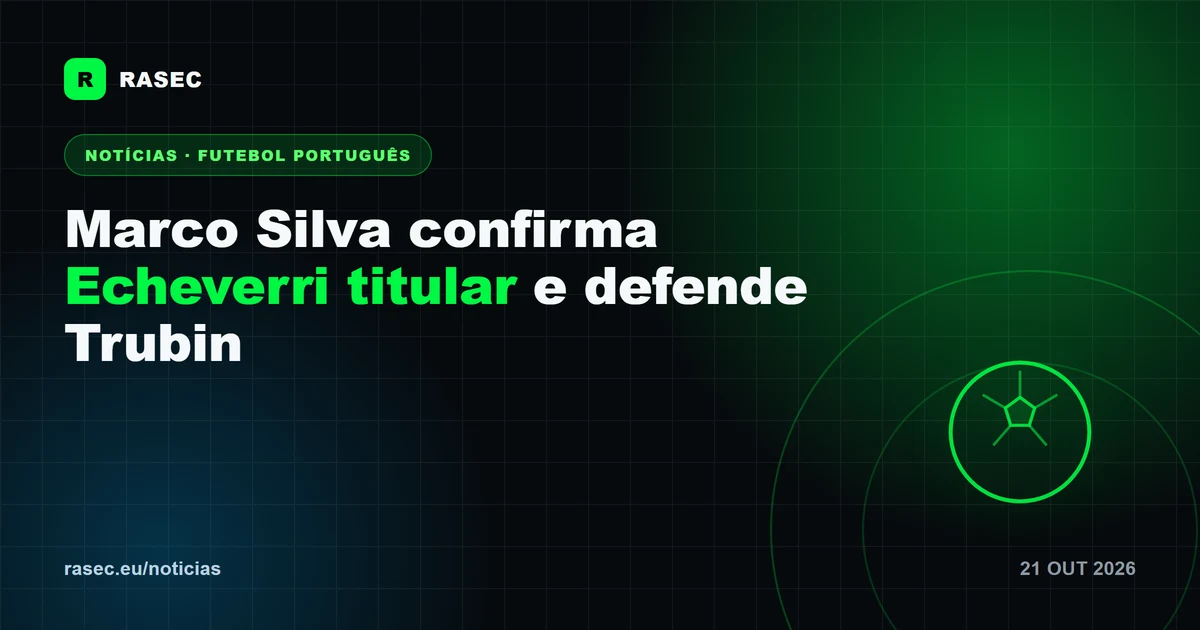 Marco Silva confirma Echeverri titular e defende Trubin