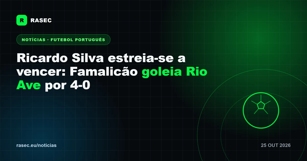 Ricardo Silva estreia-se a vencer: Famalicão goleia Rio Ave por 4-0